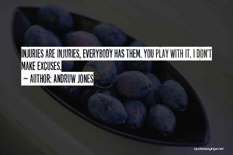 Andruw Jones Quotes: Injuries Are Injuries, Everybody Has Them. You Play With It. I Don't Make Excuses.