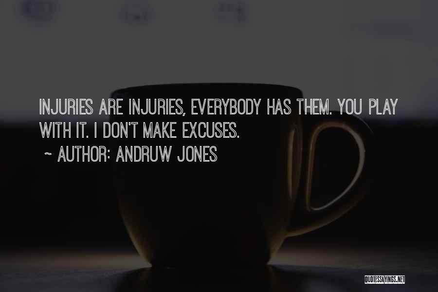 Andruw Jones Quotes: Injuries Are Injuries, Everybody Has Them. You Play With It. I Don't Make Excuses.