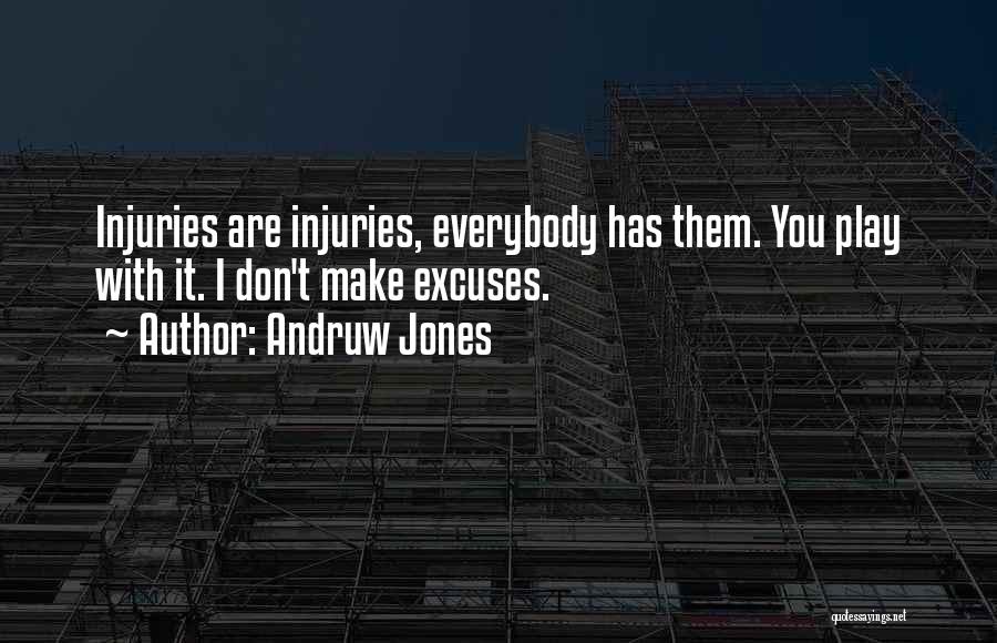 Andruw Jones Quotes: Injuries Are Injuries, Everybody Has Them. You Play With It. I Don't Make Excuses.