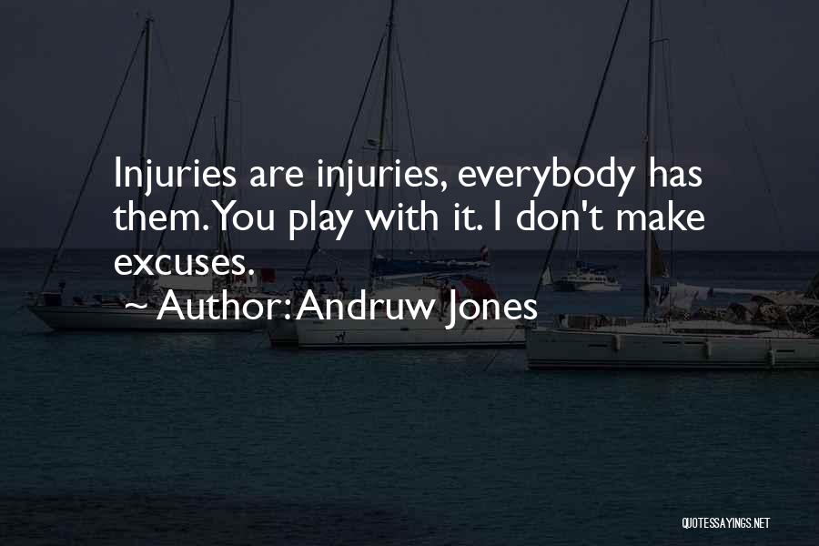 Andruw Jones Quotes: Injuries Are Injuries, Everybody Has Them. You Play With It. I Don't Make Excuses.