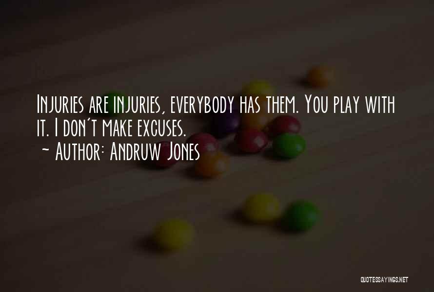 Andruw Jones Quotes: Injuries Are Injuries, Everybody Has Them. You Play With It. I Don't Make Excuses.