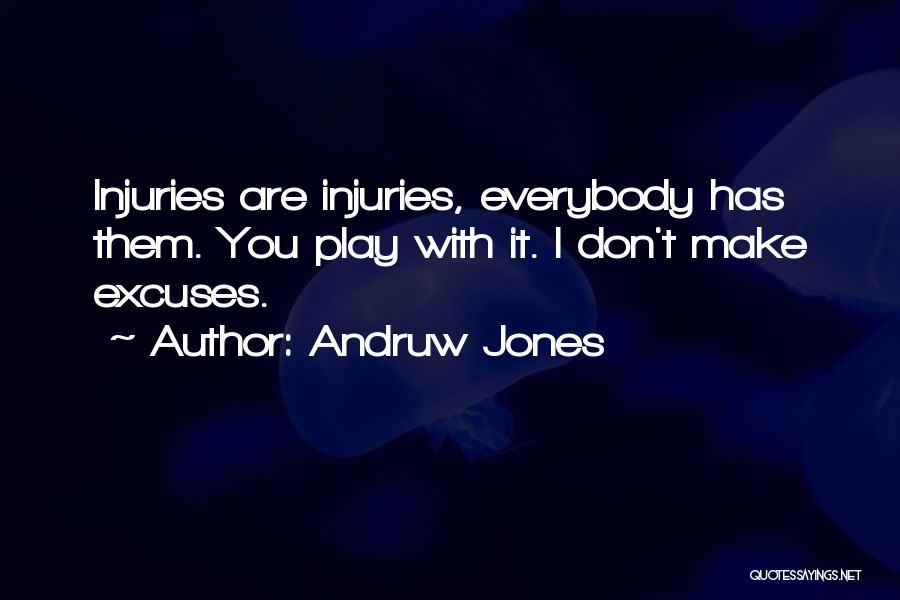 Andruw Jones Quotes: Injuries Are Injuries, Everybody Has Them. You Play With It. I Don't Make Excuses.