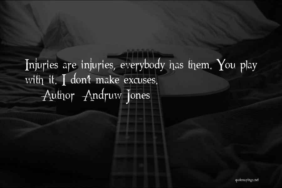 Andruw Jones Quotes: Injuries Are Injuries, Everybody Has Them. You Play With It. I Don't Make Excuses.