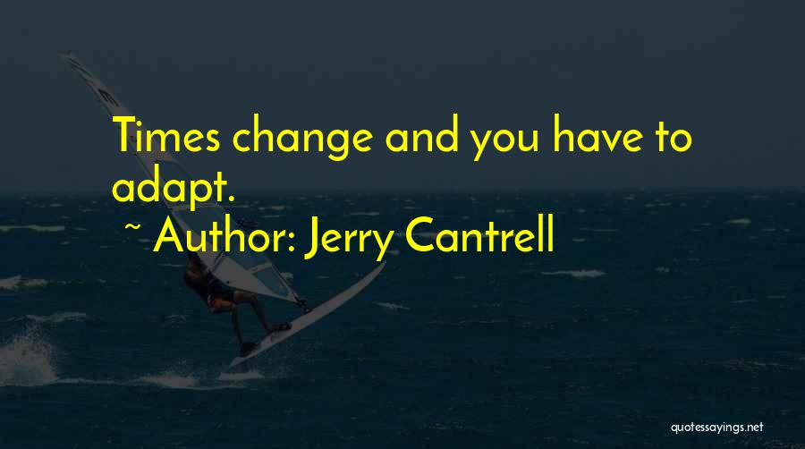 Jerry Cantrell Quotes: Times Change And You Have To Adapt.