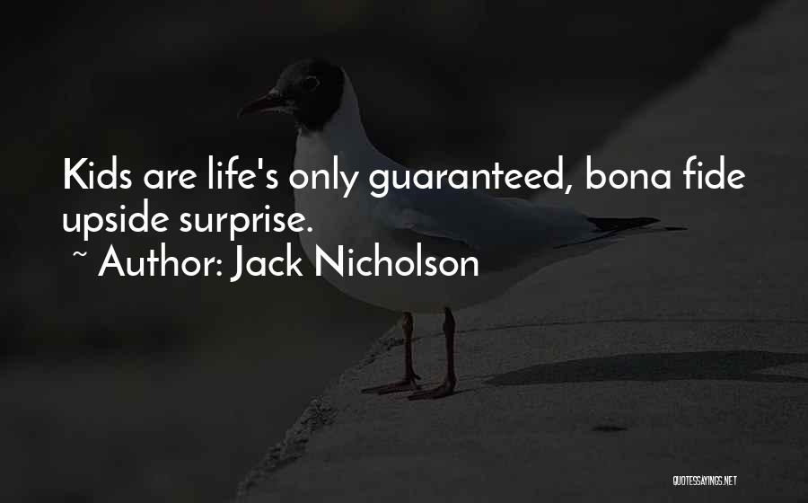 Jack Nicholson Quotes: Kids Are Life's Only Guaranteed, Bona Fide Upside Surprise.