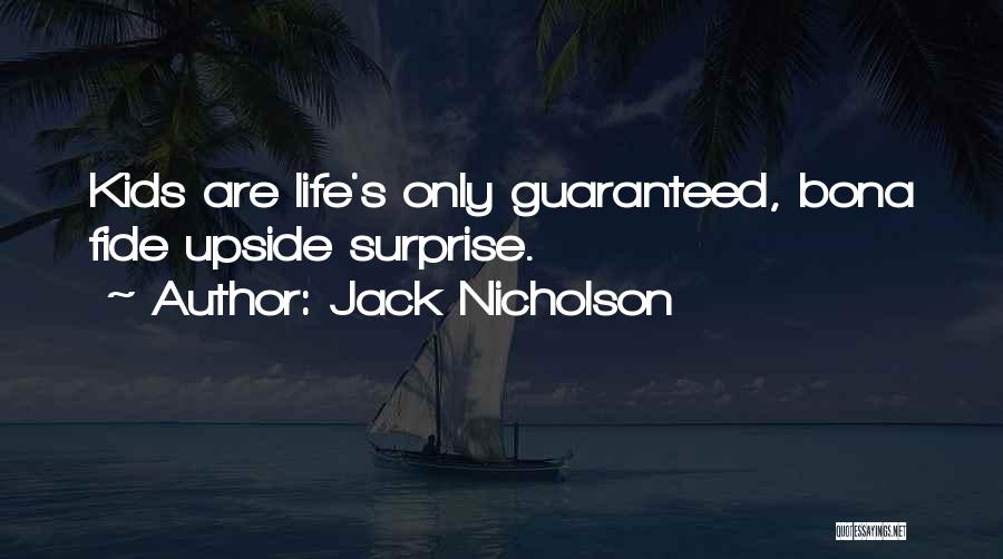 Jack Nicholson Quotes: Kids Are Life's Only Guaranteed, Bona Fide Upside Surprise.