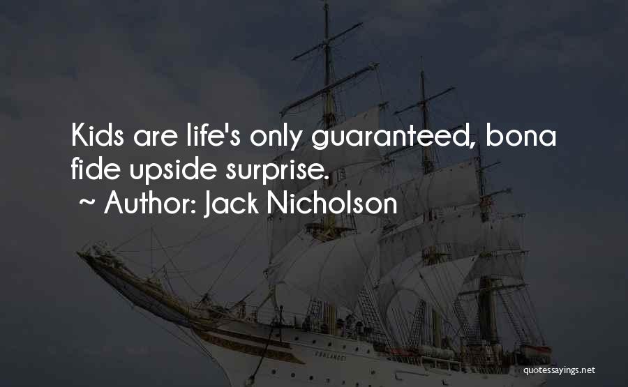 Jack Nicholson Quotes: Kids Are Life's Only Guaranteed, Bona Fide Upside Surprise.