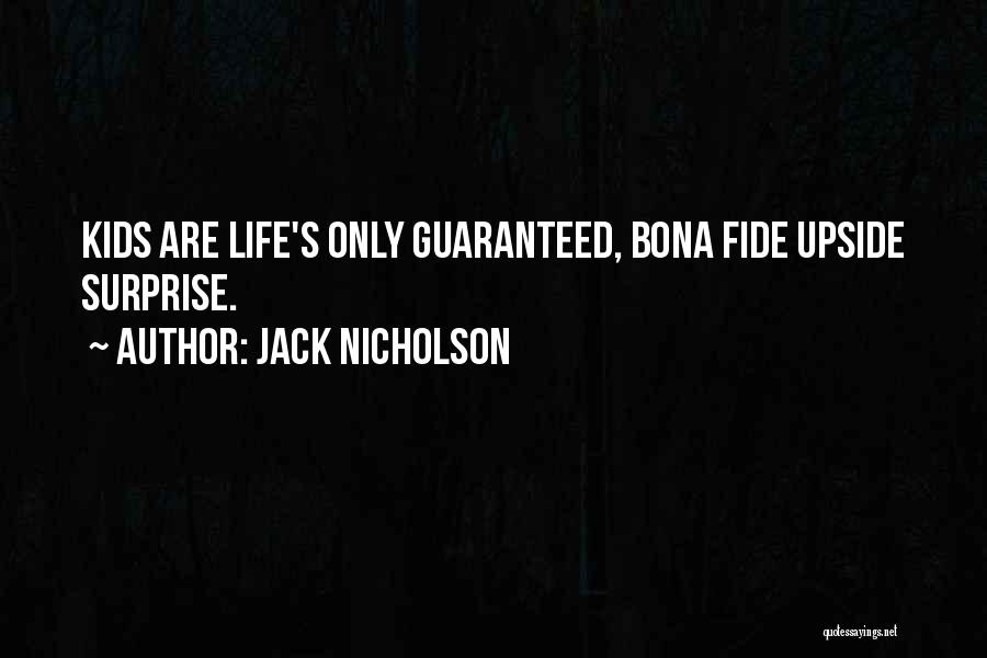 Jack Nicholson Quotes: Kids Are Life's Only Guaranteed, Bona Fide Upside Surprise.