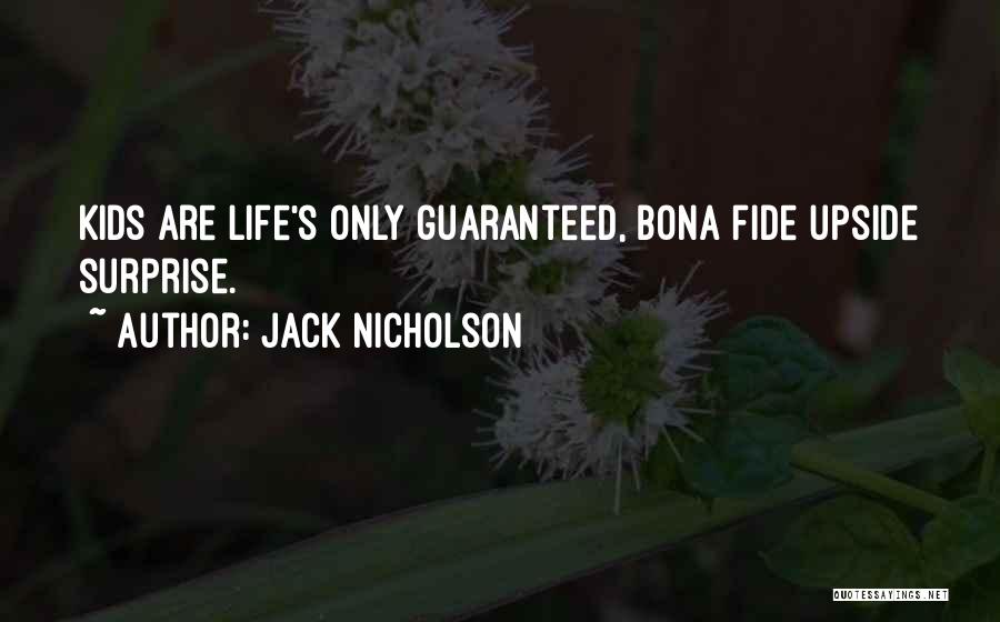 Jack Nicholson Quotes: Kids Are Life's Only Guaranteed, Bona Fide Upside Surprise.