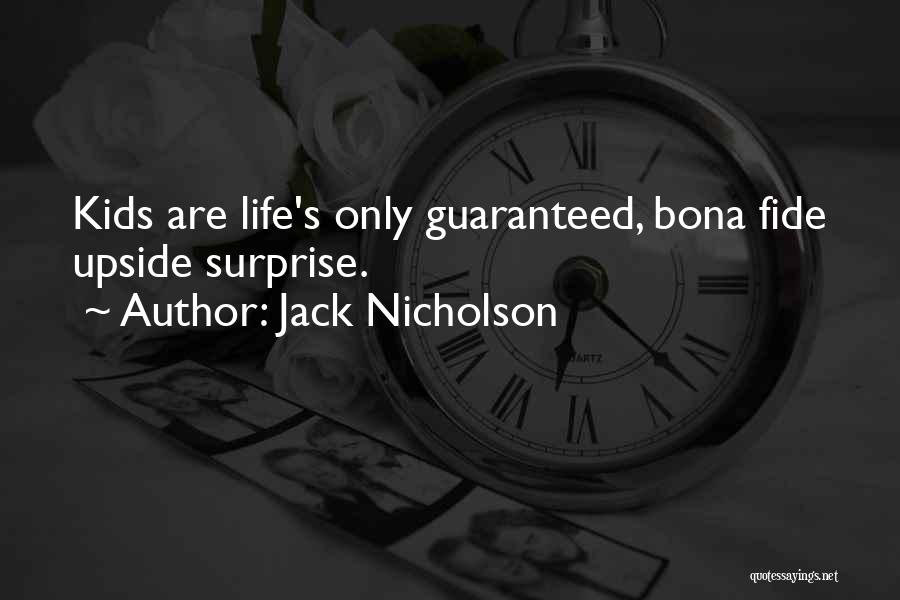 Jack Nicholson Quotes: Kids Are Life's Only Guaranteed, Bona Fide Upside Surprise.