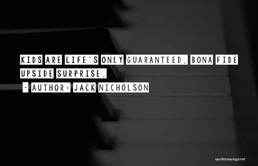 Jack Nicholson Quotes: Kids Are Life's Only Guaranteed, Bona Fide Upside Surprise.