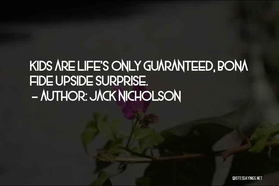 Jack Nicholson Quotes: Kids Are Life's Only Guaranteed, Bona Fide Upside Surprise.