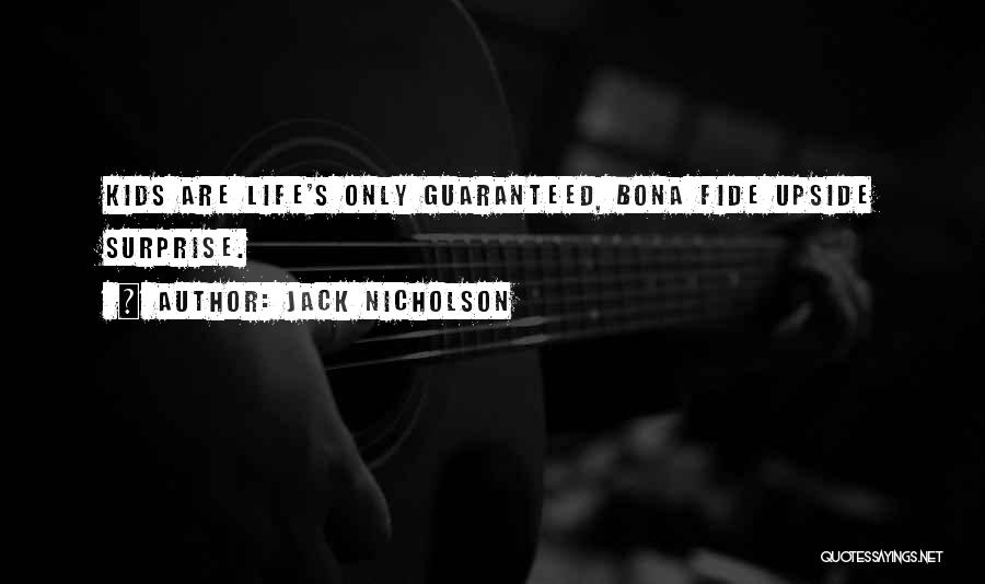 Jack Nicholson Quotes: Kids Are Life's Only Guaranteed, Bona Fide Upside Surprise.