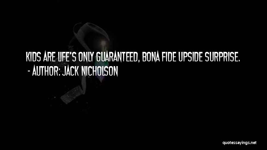 Jack Nicholson Quotes: Kids Are Life's Only Guaranteed, Bona Fide Upside Surprise.