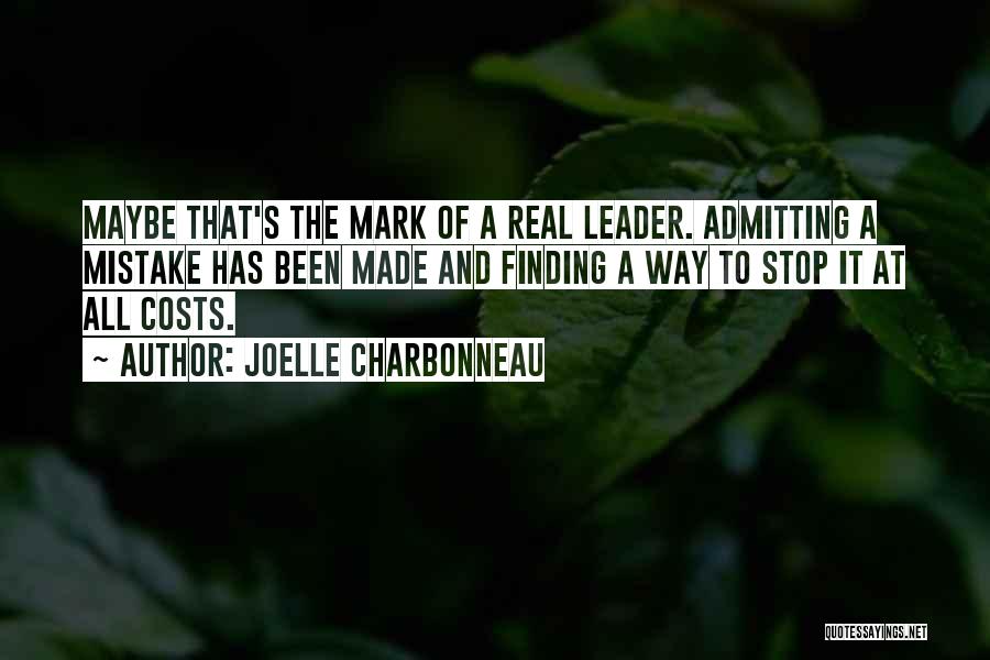 Joelle Charbonneau Quotes: Maybe That's The Mark Of A Real Leader. Admitting A Mistake Has Been Made And Finding A Way To Stop