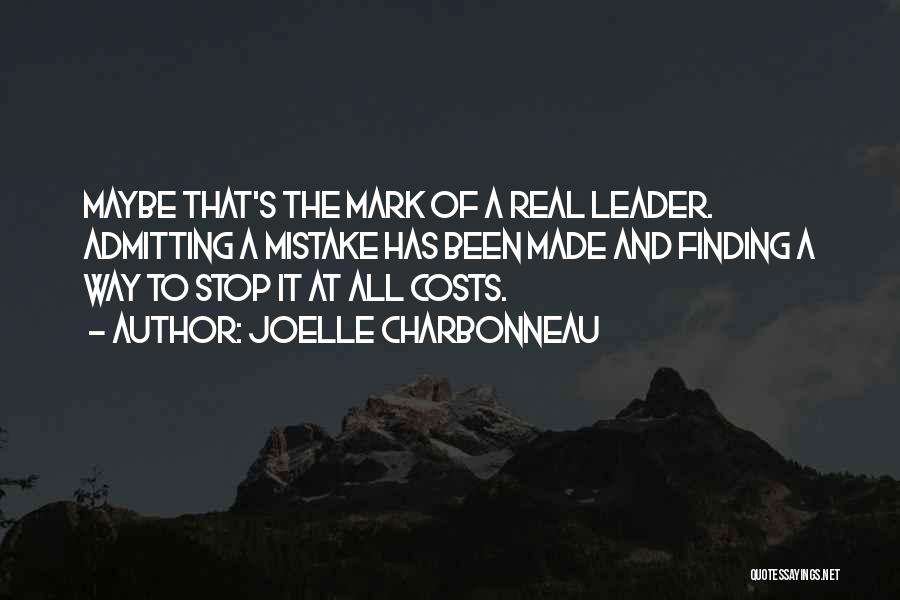 Joelle Charbonneau Quotes: Maybe That's The Mark Of A Real Leader. Admitting A Mistake Has Been Made And Finding A Way To Stop