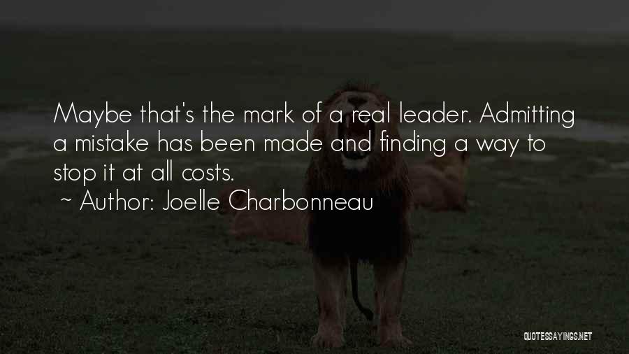 Joelle Charbonneau Quotes: Maybe That's The Mark Of A Real Leader. Admitting A Mistake Has Been Made And Finding A Way To Stop