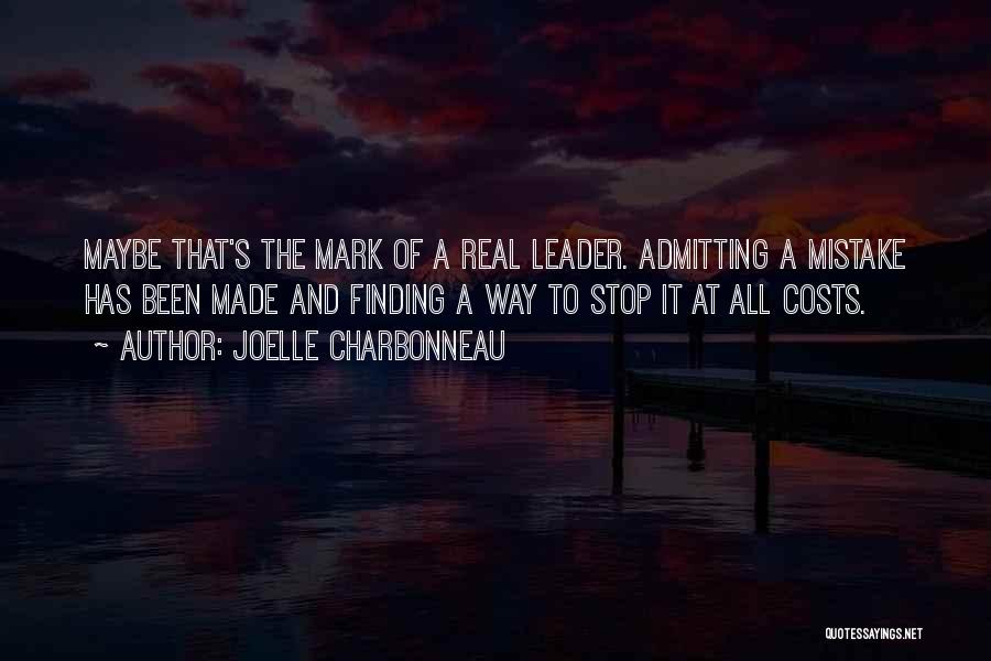 Joelle Charbonneau Quotes: Maybe That's The Mark Of A Real Leader. Admitting A Mistake Has Been Made And Finding A Way To Stop