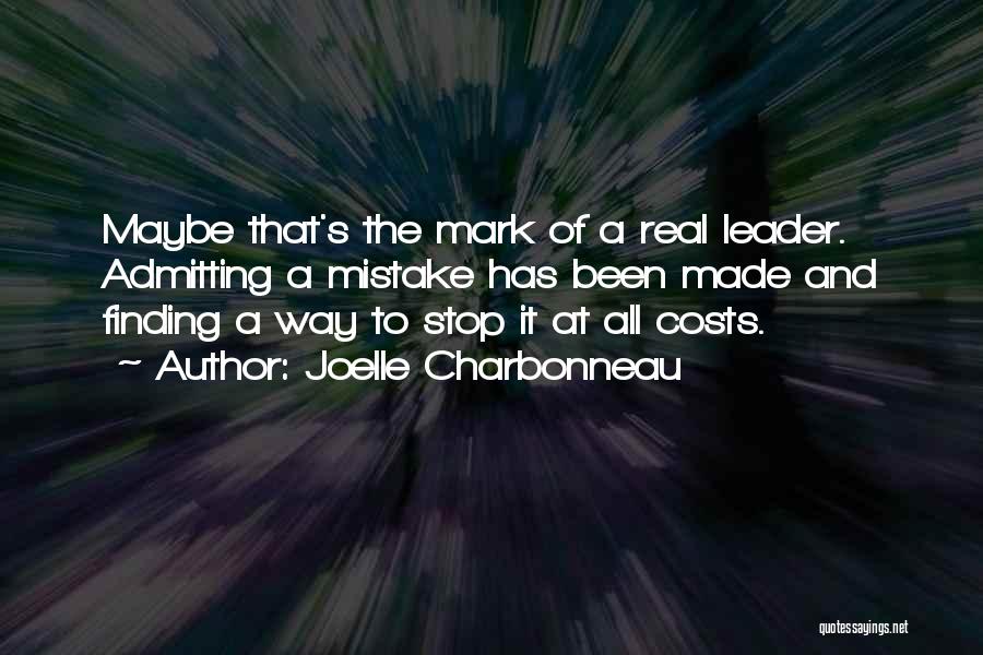 Joelle Charbonneau Quotes: Maybe That's The Mark Of A Real Leader. Admitting A Mistake Has Been Made And Finding A Way To Stop