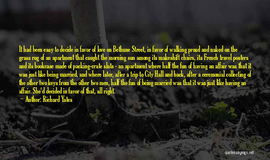 Richard Yates Quotes: It Had Been Easy To Decide In Favor Of Love On Bethune Street, In Favor Of Walking Proud And Naked