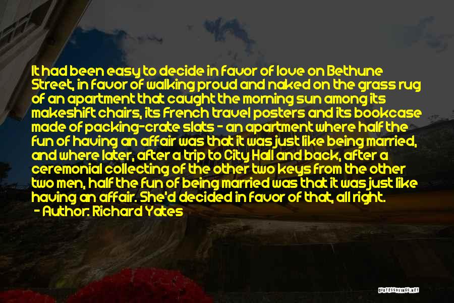 Richard Yates Quotes: It Had Been Easy To Decide In Favor Of Love On Bethune Street, In Favor Of Walking Proud And Naked