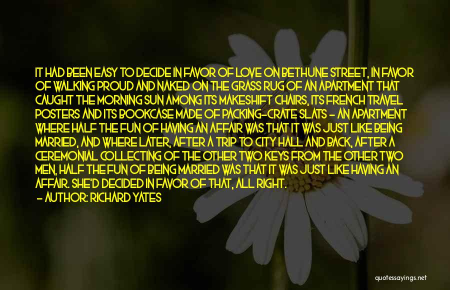 Richard Yates Quotes: It Had Been Easy To Decide In Favor Of Love On Bethune Street, In Favor Of Walking Proud And Naked