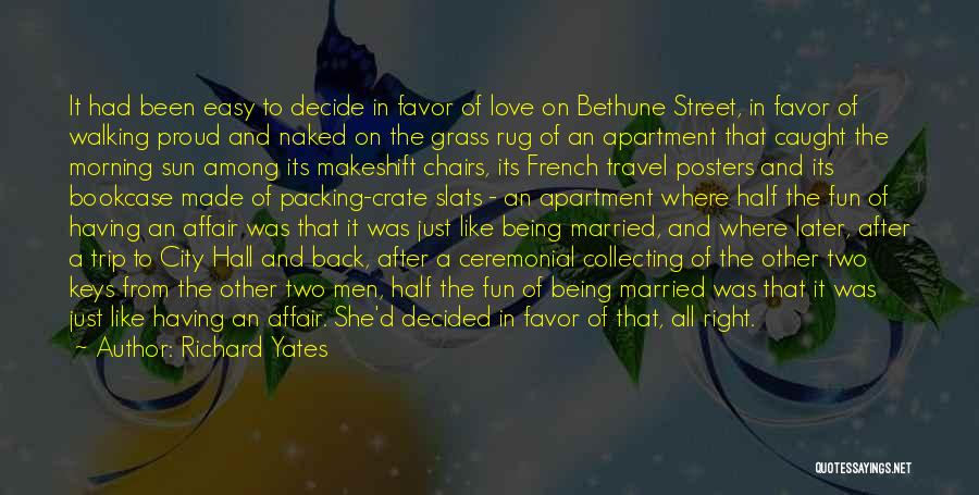 Richard Yates Quotes: It Had Been Easy To Decide In Favor Of Love On Bethune Street, In Favor Of Walking Proud And Naked