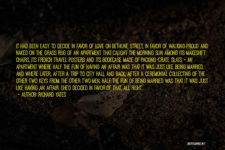 Richard Yates Quotes: It Had Been Easy To Decide In Favor Of Love On Bethune Street, In Favor Of Walking Proud And Naked