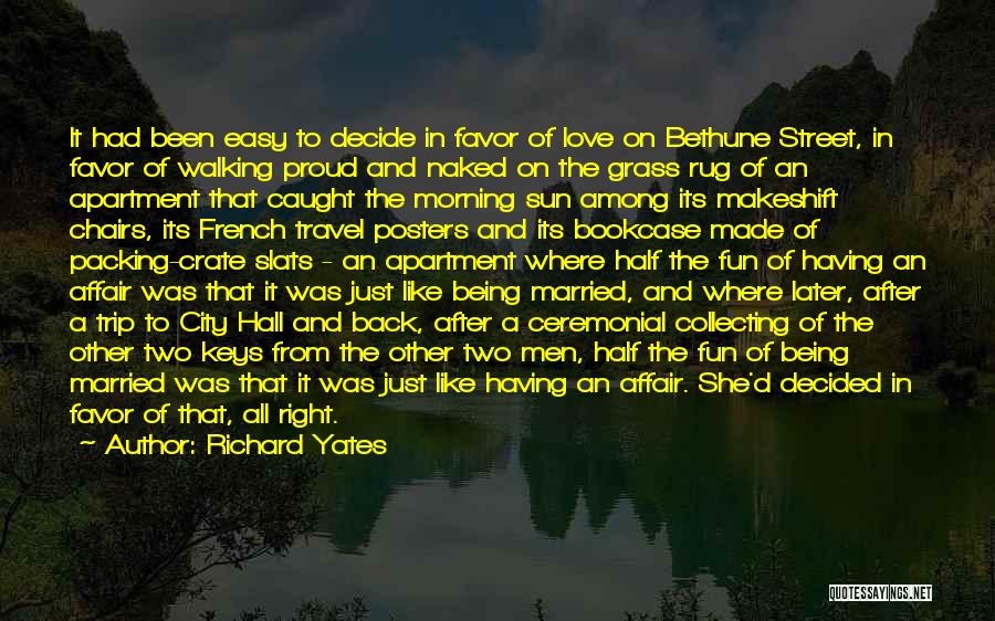 Richard Yates Quotes: It Had Been Easy To Decide In Favor Of Love On Bethune Street, In Favor Of Walking Proud And Naked