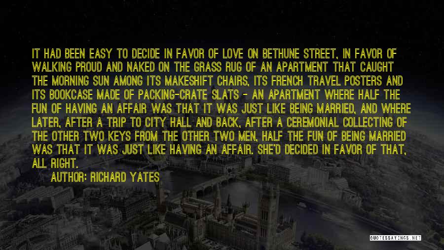 Richard Yates Quotes: It Had Been Easy To Decide In Favor Of Love On Bethune Street, In Favor Of Walking Proud And Naked