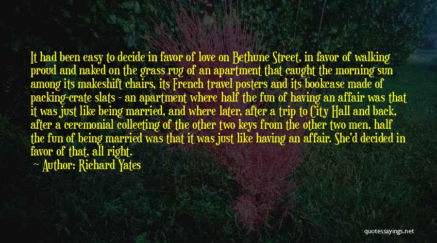 Richard Yates Quotes: It Had Been Easy To Decide In Favor Of Love On Bethune Street, In Favor Of Walking Proud And Naked