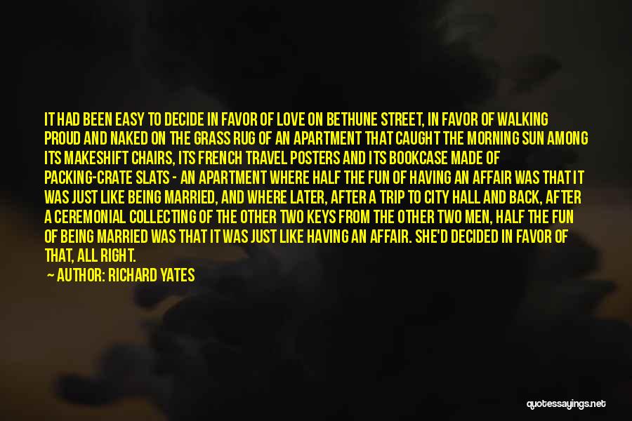 Richard Yates Quotes: It Had Been Easy To Decide In Favor Of Love On Bethune Street, In Favor Of Walking Proud And Naked