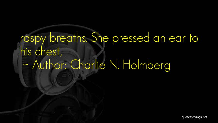 Charlie N. Holmberg Quotes: Raspy Breaths. She Pressed An Ear To His Chest,