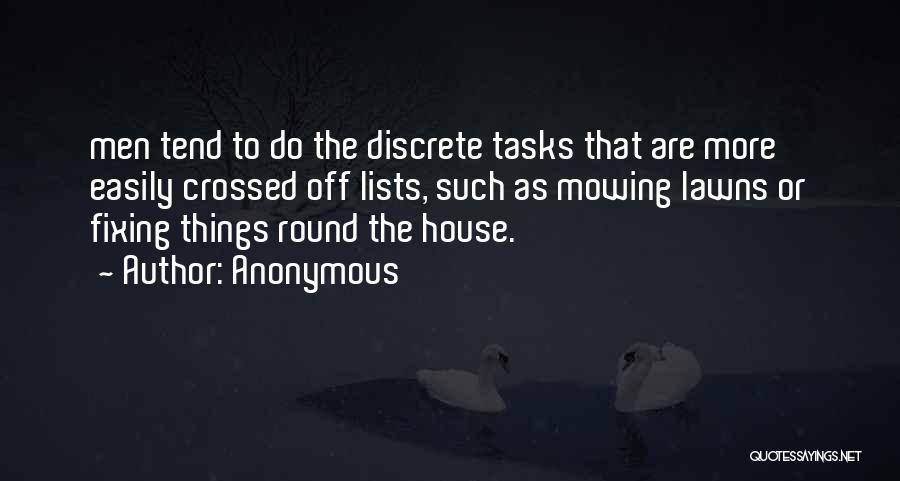 Anonymous Quotes: Men Tend To Do The Discrete Tasks That Are More Easily Crossed Off Lists, Such As Mowing Lawns Or Fixing