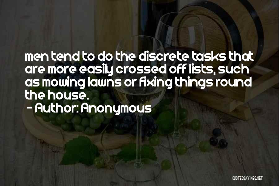Anonymous Quotes: Men Tend To Do The Discrete Tasks That Are More Easily Crossed Off Lists, Such As Mowing Lawns Or Fixing
