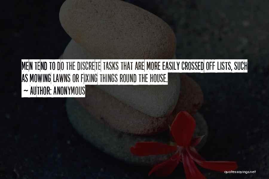 Anonymous Quotes: Men Tend To Do The Discrete Tasks That Are More Easily Crossed Off Lists, Such As Mowing Lawns Or Fixing