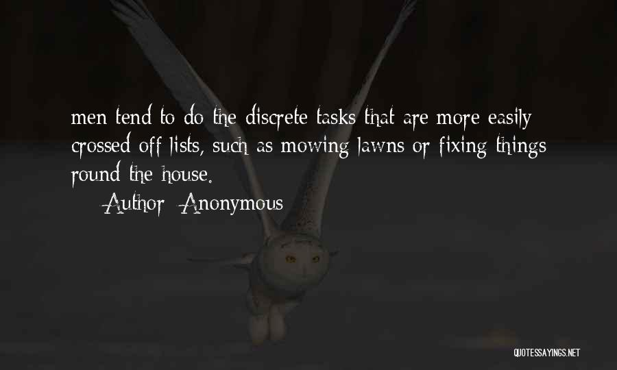 Anonymous Quotes: Men Tend To Do The Discrete Tasks That Are More Easily Crossed Off Lists, Such As Mowing Lawns Or Fixing