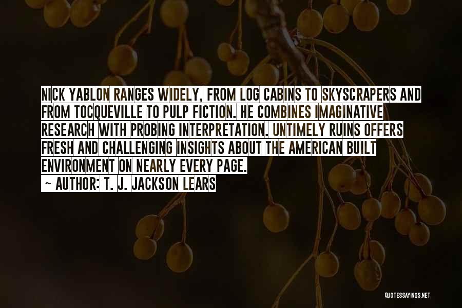 T. J. Jackson Lears Quotes: Nick Yablon Ranges Widely, From Log Cabins To Skyscrapers And From Tocqueville To Pulp Fiction. He Combines Imaginative Research With