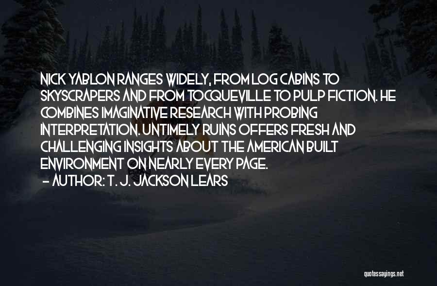 T. J. Jackson Lears Quotes: Nick Yablon Ranges Widely, From Log Cabins To Skyscrapers And From Tocqueville To Pulp Fiction. He Combines Imaginative Research With