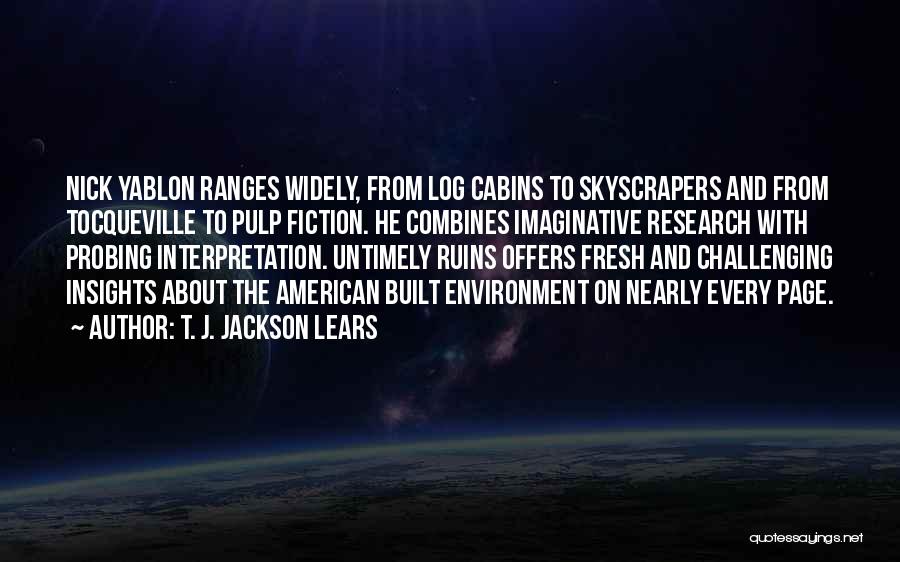 T. J. Jackson Lears Quotes: Nick Yablon Ranges Widely, From Log Cabins To Skyscrapers And From Tocqueville To Pulp Fiction. He Combines Imaginative Research With