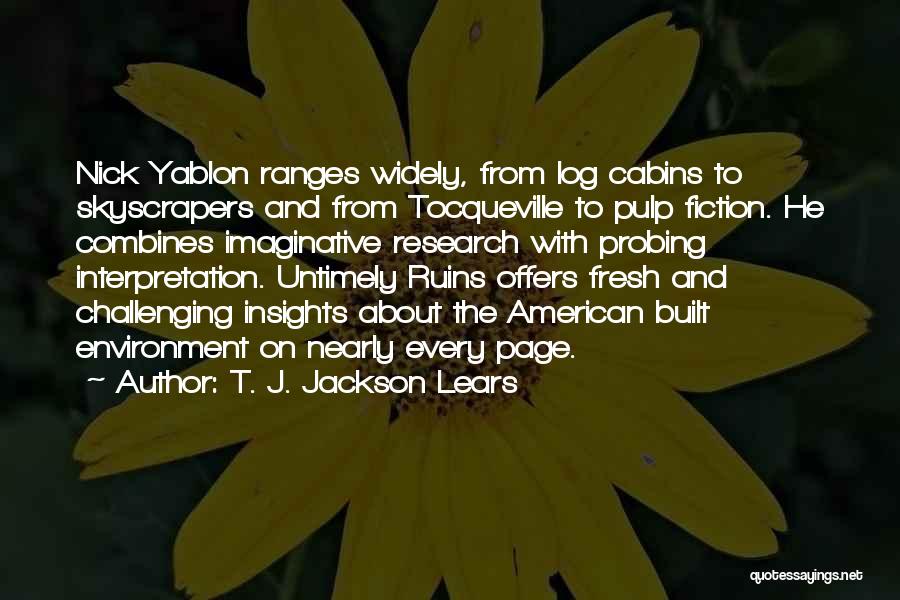 T. J. Jackson Lears Quotes: Nick Yablon Ranges Widely, From Log Cabins To Skyscrapers And From Tocqueville To Pulp Fiction. He Combines Imaginative Research With