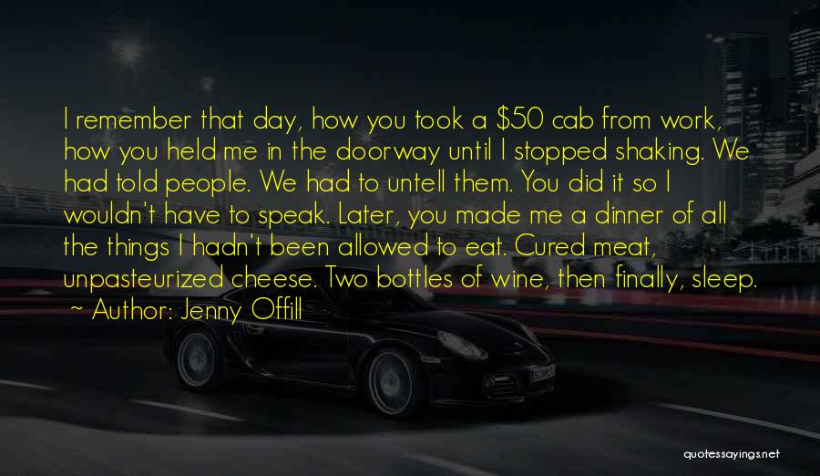 Jenny Offill Quotes: I Remember That Day, How You Took A $50 Cab From Work, How You Held Me In The Doorway Until