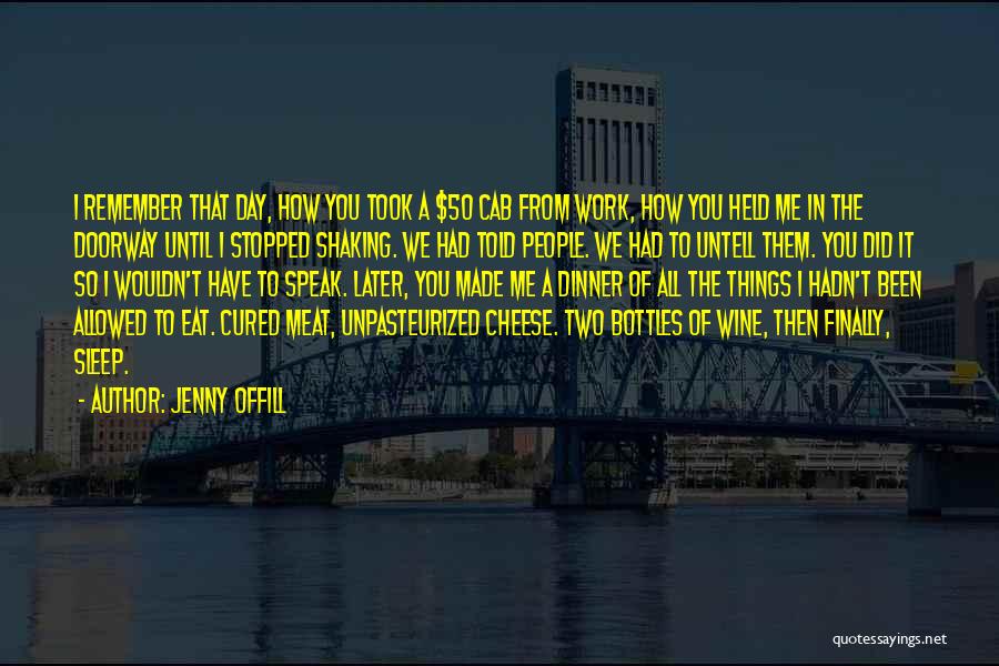 Jenny Offill Quotes: I Remember That Day, How You Took A $50 Cab From Work, How You Held Me In The Doorway Until