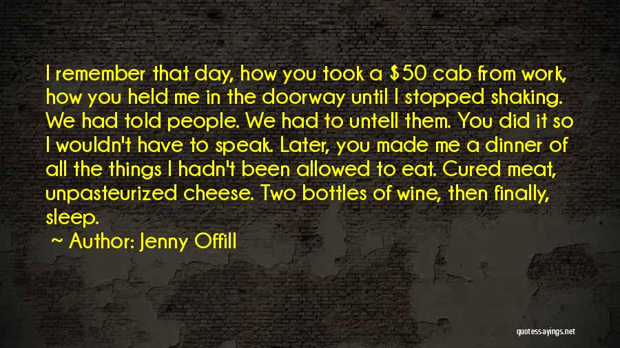 Jenny Offill Quotes: I Remember That Day, How You Took A $50 Cab From Work, How You Held Me In The Doorway Until