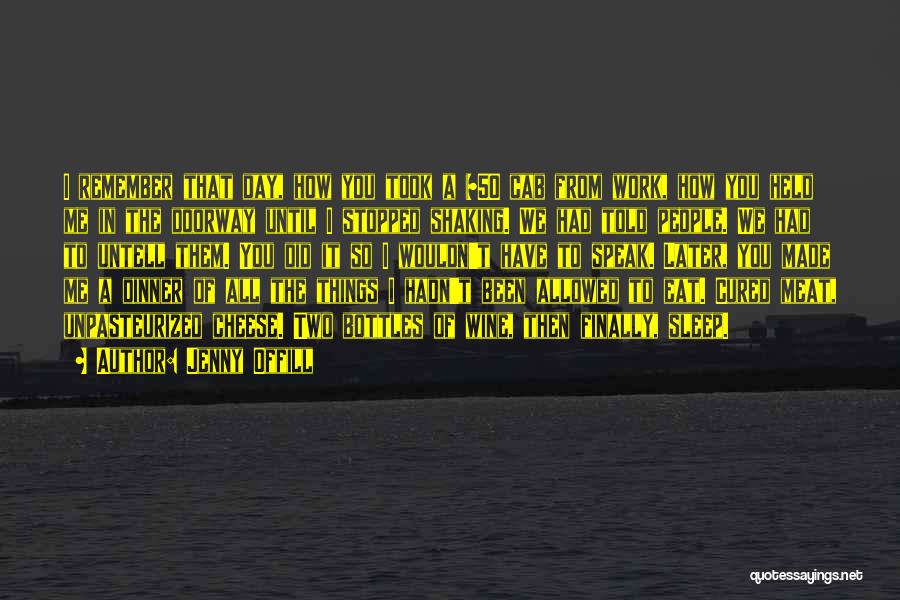 Jenny Offill Quotes: I Remember That Day, How You Took A $50 Cab From Work, How You Held Me In The Doorway Until