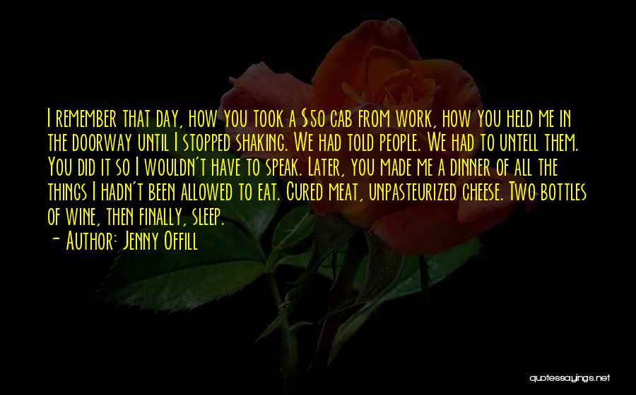 Jenny Offill Quotes: I Remember That Day, How You Took A $50 Cab From Work, How You Held Me In The Doorway Until