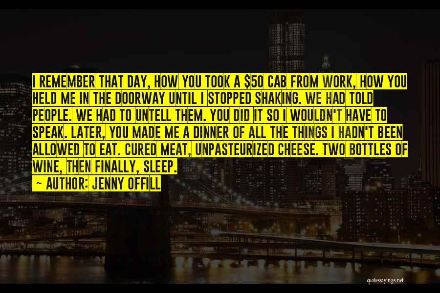 Jenny Offill Quotes: I Remember That Day, How You Took A $50 Cab From Work, How You Held Me In The Doorway Until