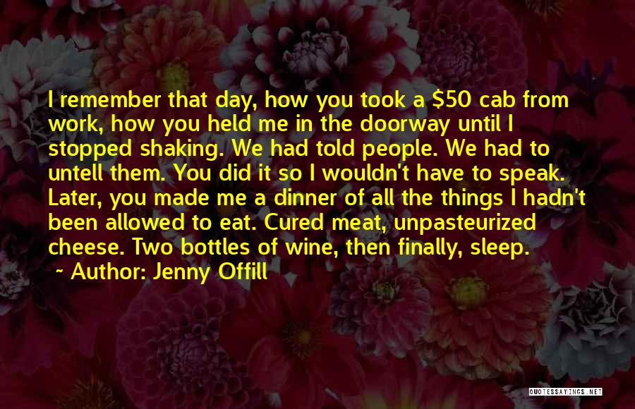 Jenny Offill Quotes: I Remember That Day, How You Took A $50 Cab From Work, How You Held Me In The Doorway Until