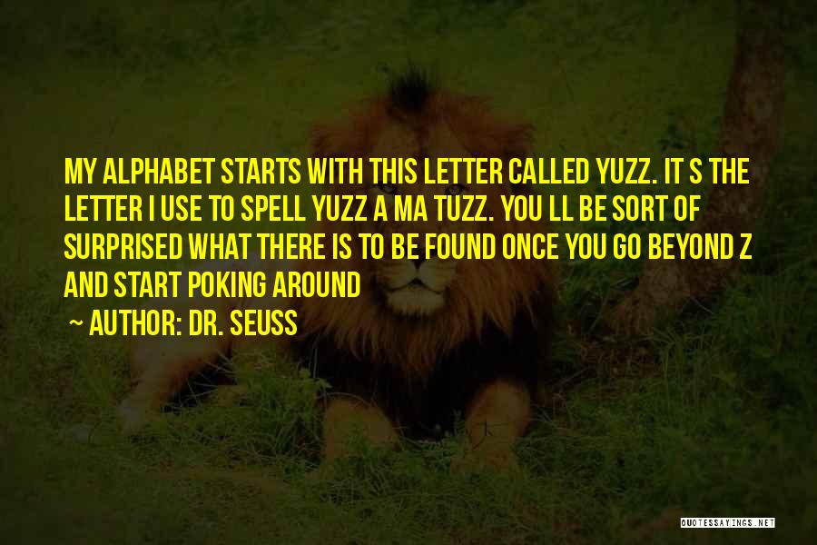 Dr. Seuss Quotes: My Alphabet Starts With This Letter Called Yuzz. It S The Letter I Use To Spell Yuzz A Ma Tuzz.