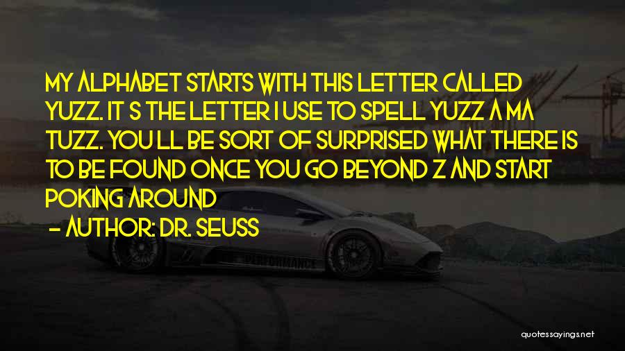 Dr. Seuss Quotes: My Alphabet Starts With This Letter Called Yuzz. It S The Letter I Use To Spell Yuzz A Ma Tuzz.